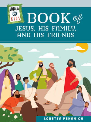 cover image of Loyola Kids Book of Jesus, His Family, and His Friends
